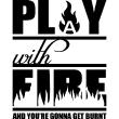 Stickers muraux citations - Sticker Play whith fire and you're gonna get burnt - ambiance-sticker.com