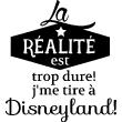 Wandtattoos sprüche - Wandtattoo zitat la réalité est trop dure, je me tire à Disneyland - ambiance-sticker.com