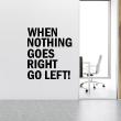 Muurstickers teksten - Muursticker citaat When nothing goes right go left ! - ambiance-sticker.com
