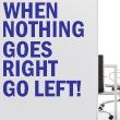 Muursticker citaat When nothing goes right go left ! - ambiance-sticker.com