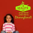 Adesivi con frasi - Adesivo citazione la réalité est trop dure, je me tire à Disneyland - ambiance-sticker.com